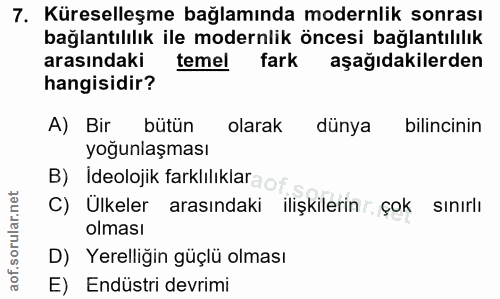 7. soru: Küreselleşme bağlamında modernlik sonrası bağlantılılık ile modernlik öncesi bağlantılılık arasındaki temel fark aşağ…