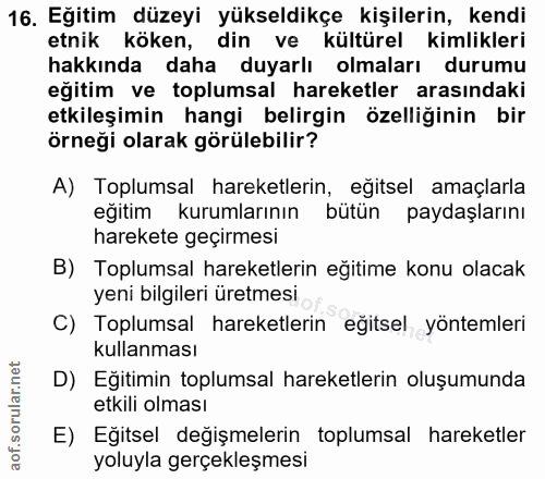 16. soru: Eğitim düzeyi yükseldikçe kişilerin, kendi etnik köken, din ve kültürel kimlikleri hakkında daha duyarlı olmaları dur…