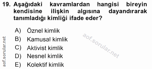 19. soru: Aşağıdaki kavramlardan hangisi bireyin kendisine ilişkin algısına dayandırarak tanımladığı kimliği ifade eder? A) Özn…