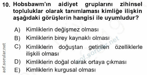 10. soru: Hobsbawm'ın aidiyet gruplarını zihinsel topluluklar olarak tanımlaması kimliğe ilişkin aşağıdaki görüşlerin hangisi i…