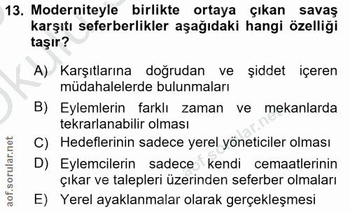 13. soru: Moderniteyle birlikte ortaya çıkan savaş karşıtı seferberlikler aşağıdaki hangi özelliği taşır? A) Karşıtlarına doğru…