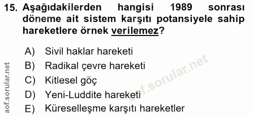 15. soru: Aşağıdakilerden hangisi 1989 sonrasi döneme ait sistem karşıtı potansiyele sahip hareketlere örnek verilemez? A) Sivi…