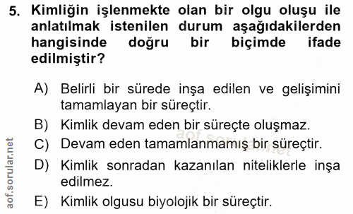 5. soru: Kimliğin işlenmekte olan bir olgu oluşu ile anlatılmak istenilen durum aşağıdakilerden hangisinde doğru bir biçimde i…