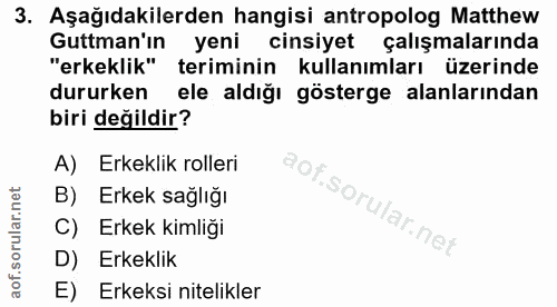 3. soru: Aşağıdakilerden hangisi antropolog Matthew Guttman'ın yeni cinsiyet çalışmalarında "erkeklik" teriminin kullanımları…