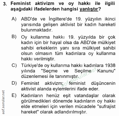 3. soru: Feminist aktivizm ve oy hakkı ile ilgili aşağıdaki ifadelerden hangisi yanlıştır? A) ABD'de ve Ingiltere'de 19. yüzyı…