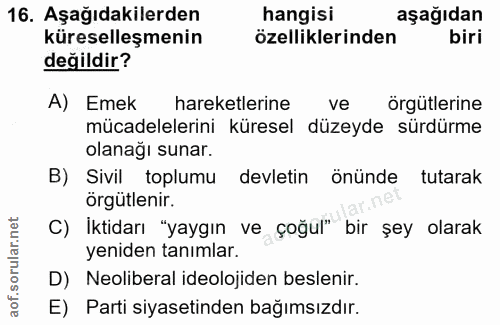 16. soru: Aşağıdakilerden hangisi aşağıdan küreselleşmenin özelliklerinden biri değildir? A) Emek hareketlerine ve örgütlerine…