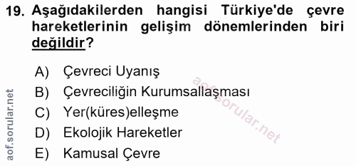 19. soru: Aşağıdakilerden hangisi Türkiye'de çevre hareketlerinin gelişim dönemlerinden biri değildir? A) Çevreci Uyanış B) Çev…
