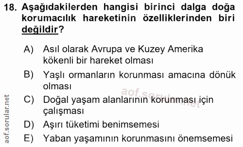 18. soru: Aşağıdakilerden hangisi birinci dalga doğa korumacılık hareketinin özelliklerinden biri değildir? A) Asıl olarak Avru…