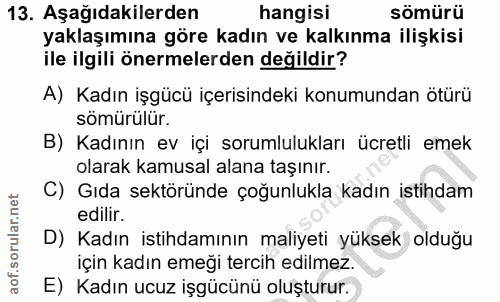 13. soru: Aşağıdakilerden hangisı sömürü yaklaşımına göre kadın ve kalkınma ilişkisi ile ilgili önermelerden değildir? A) Kadın…
