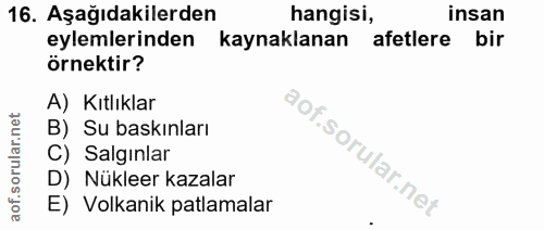16. soru: Aşağıdakilerden hangisi, insan eylemlerinden kaynaklanan afetlere bir örnektir? A) Kıtlıklar B) Su baskınları C) Salg…