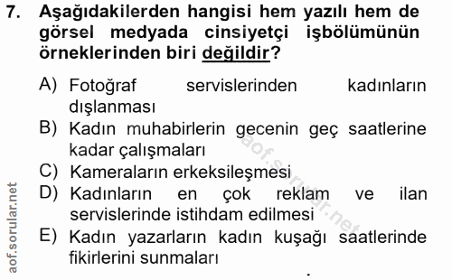 7. soru: Aşağıdakilerden hangisi hem yazılı hem de görsel medyada cinsiyetçi işbölümünün örneklerinden biri değildir? A) Fotoğ…