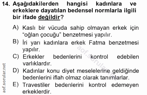 14. soru: Aşağıdakilerden hangisi kadınlara ve erkeklere dayatılan bedensel normlarla ilgili bir ifade değildir? A) Kaslı bir v…
