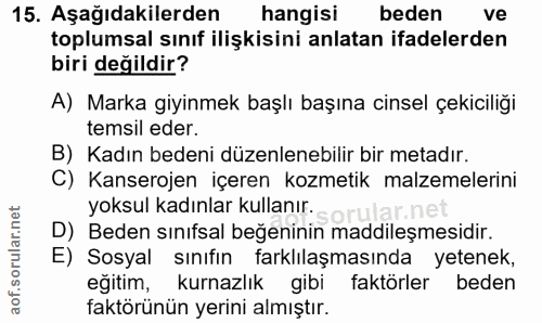 15. soru: Aşağıdakilerden hangisi beden ve toplumsal sınıf ilişkisini anlatan ifadelerden biri değildir? A) Marka giyinmek başl…