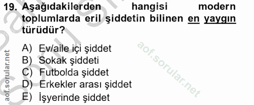 19. soru: Aşağıdakilerden hangisi modern toplumlarda eril şiddetin bilinen en yaygın türüdür? A) Ev/aile içi şiddet B) Sokak şi…