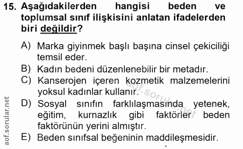 15. soru: Aşağıdakilerden hangisi beden ve toplumsal sınıf ilişkisini anlatan ifadelerden biri değildir? A) Marka giyinmek başl…