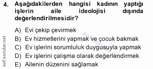 4. soru: Aşağıdakilerden hangisi kadının yaptığı işlerin aile ideolojisi dışında değerlendirilmesidir? A) Evi çekip çevirmek B…