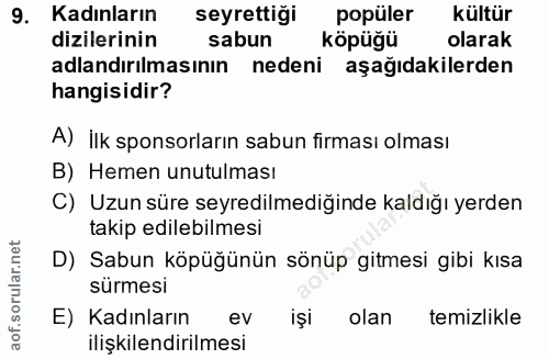 9. soru: Kadınların seyrettiği popüler kültür dizilerinin sabun köpüğü olarak adlandırılmasının nedeni aşağıdakilerden hangisi…