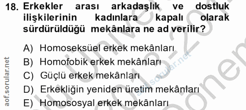 18. soru: Erkekler arası arkadaşlık ve dostluk ilişkilerinin kadınlara kapalı olarak sürdürüldüğü mekânlara ne ad verilir? A) H…