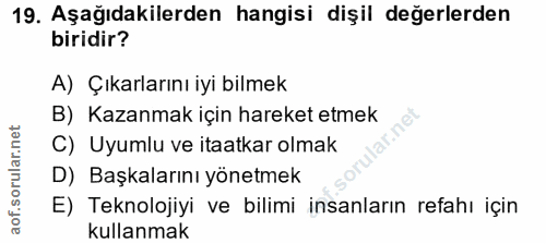 19. soru: Aşağıdakilerden hangisi dişil değerlerden biridir? A) Çıkarlarını iyi bilmek B) Kazanmak için hareket etmek C) Uyumlu…