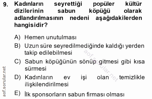 9. soru: Kadınların seyrettiği popüler kültür dizilerinin sabun köpüğü olarak adlandırılmasının nedeni aşağıdakilerden hangisi…