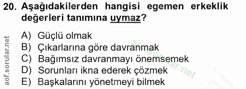 20. soru: Aşağıdakilerden hangisi egemen erkeklik değerleri tanımına uymaz? A) Güçlü olmak B) Çıkarlarına göre davranmak C) Bağ…