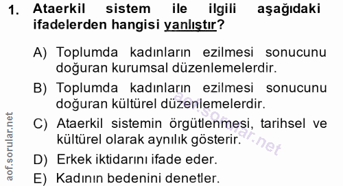 1. soru: Ataerkil sistem ile ilgili aşağıdaki ifadelerden hangisi yanlıştır? A) Toplumda kadınların ezilmesi sonucunu doğuran…