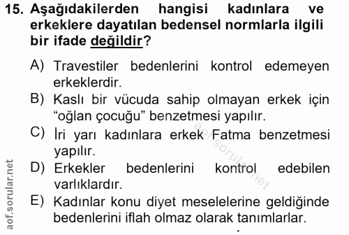 15. soru: Aşağıdakilerden hangisi kadınlara ve erkeklere dayatılan bedensel normlarla ilgili bir ifade değildir? A) Travestiler…
