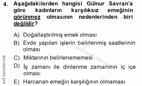 4. soru: Aşağıdakilerden hangisi Gülnur Savran'a göre kadınların karşılıksız emeğinin görünmez olmasının nedenlerinden biri de…