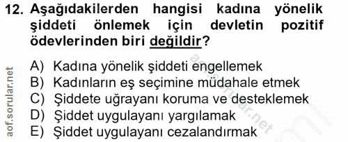 12. soru: Aşağıdakilerden hangisi kadına yönelik şiddeti önlemek için devletin pozitif ödevlerinden biri değildir? A) Kadına yö…