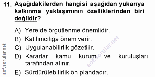 11. soru: Aşağıdakilerden hangisi aşağıdan yukarıya kalkınma yaklaşımının özelliklerinden biri değildir? A) Yerelde örgütlenme…