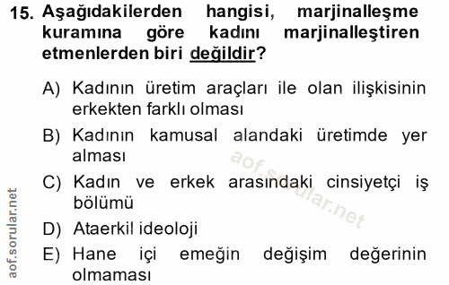 15. soru: Aşağıdakilerden hangisi, marjinalleşme kuramına göre kadını marjinalleştiren etmenlerden biri değildir? A) Kadının ür…
