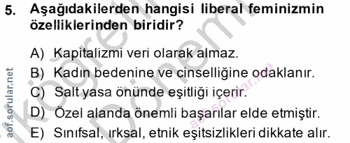 5. soru: Aşağıdakilerden hangisi liberal feminizmin özelliklerinden biridir? A) Kapitalizmi veri olarak almaz. B) Kadın bedeni…
