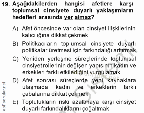 19. soru: Aşağıdakilerden hangisi afetlere karşı toplumsal cinsiyete duyarlı yaklaşımların hedefleri arasında yer almaz? A) Afe…