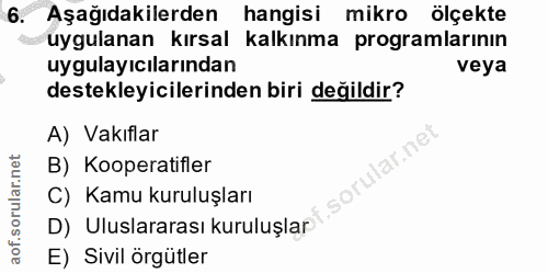 6. soru: Aşağıdakilerden hangisi mikro ölçekte uygulanan kırsal kalkınma programlarının uygulayıcılarından veya destekleyicile…