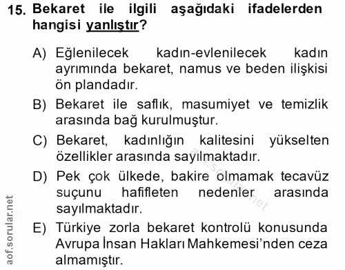 15. soru: Bekaret ile ilgili aşağıdaki ifadelerden hangisi yanlıştır? A) Eğlenilecek kadın-evlenilecek kadın ayrımında bekaret,…