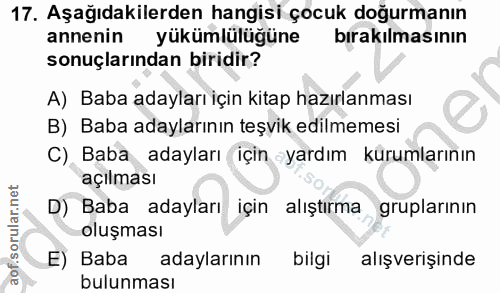 17. soru: Aşağıdakilerden hangisi çocuk doğurmanın annenin yükümlülüğüne bırakılmasının sonuçlarından biridir? A) Baba adayları…