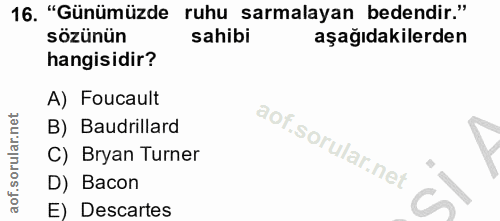 16. soru: "Günümüzde ruhu sarmalayan bedendir." sözünün sahibi aşağıdakilerden hangisidir? A) Foucault B) Baudrillard C) Bryan…