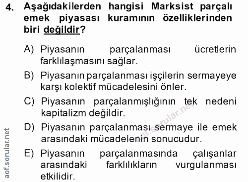 4. soru: Aşağıdakilerden hangisi Marksist parçalı emek piyasası kuramının özelliklerinden biri değildir? A) Piyasanın parçalan…