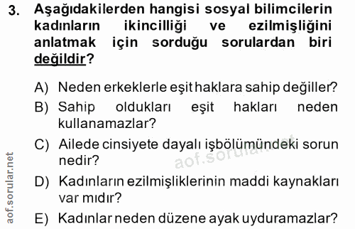 3. soru: Aşağıdakilerden hangisi sosyal bilimcilerin kadınların ikincilliği ve ezilmiş ligini anlatmak için sorduğu sorulardan…