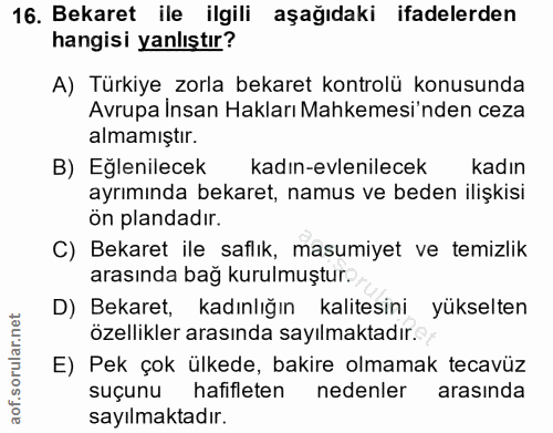16. soru: Bekaret ile ilgili aşağıdaki ifadelerden hangisi yanlıştır? A) Türkiye zorla bekaret kontrolü konusunda Avrupa Insan…