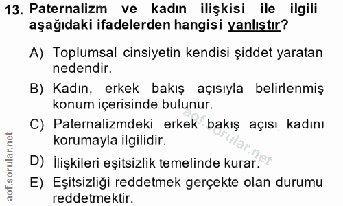 13. soru: Paternalizm ve kadın ilişkisi ile ilgili aşağıdaki ifadelerden hangisi yanlıştır? A) Toplumsal cinsiyetin kendisi şid…