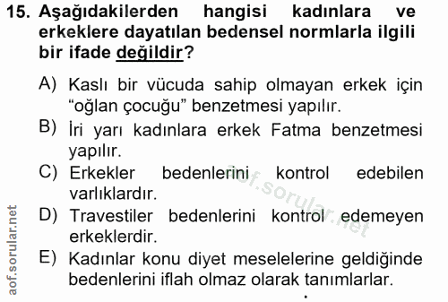 15. soru: Aşağıdakilerden hangisi kadınlara ve erkeklere dayatılan bedensel normlarla ilgili bir ifade değildir? A) Kaslı bir v…