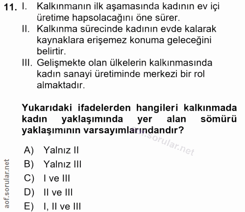 11. soru: I. Kalkınmanın ilk aşamasında kadının ev içi üretime hapsolacağını öne sürer. II. Kalkınma sürecinde kadının evde kal…