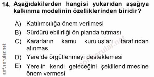 14. soru: Aşağıdakilerden hangisi yukarıdan aşağıya kalkınma modelinin özelliklerinden biridir? A) Katılımcılığa önem verilmesi…