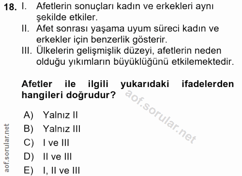 18. soru: I. Afetlerin sonuçları kadın ve erkekleri aynı şekilde etkiler. II. Afet sonrası yaşama uyum süreci kadın ve erkekler…