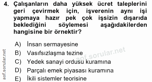 4. soru: Çalışanların daha yüksek ücret taleplerini geri çevirmek için, işverenin aynı işi yapmaya hazır pek çok işsizin dışar…