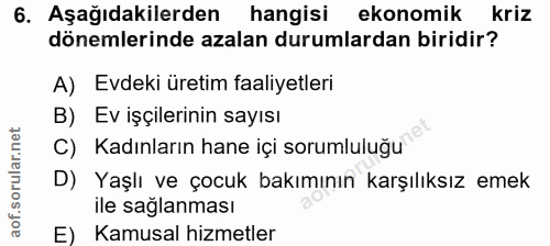 6. soru: Aşağıdakilerden hangisi ekonomik kriz dönemlerinde azalan durumlardan biridir? A) Evdeki üretim faaliyetleri B) Ev iş…