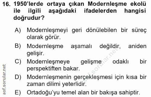 16. soru: 1950'lerde ortaya çıkan Modernleşme ekolü ile ilgili aşağıdaki ifadelerden hangisi doğrudur? A) Modernleşmeyi geri dö…