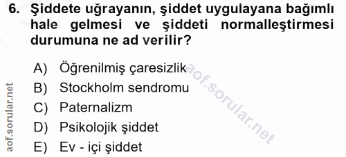 6. soru: Şiddete uğrayanın, şiddet uygulayana bağımlı hale gelmesi ve șiddeti normalleştirmesi durumuna ne ad verilir? A) Öğre…
