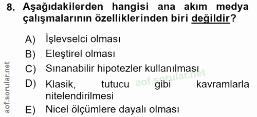 8. soru: Aşağıdakilerden hangisi ana akım medya çalışmalarının özelliklerinden biri değildir? A) İşlevselci olması B) Eleştire…
